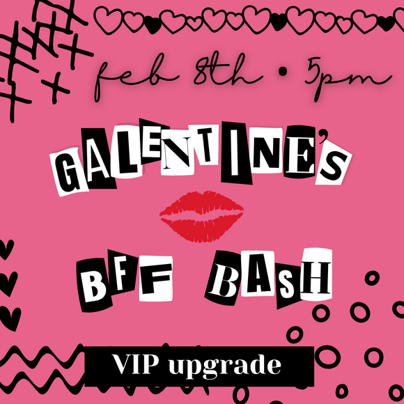 Galentine's BFF Bash VIP Upgrade